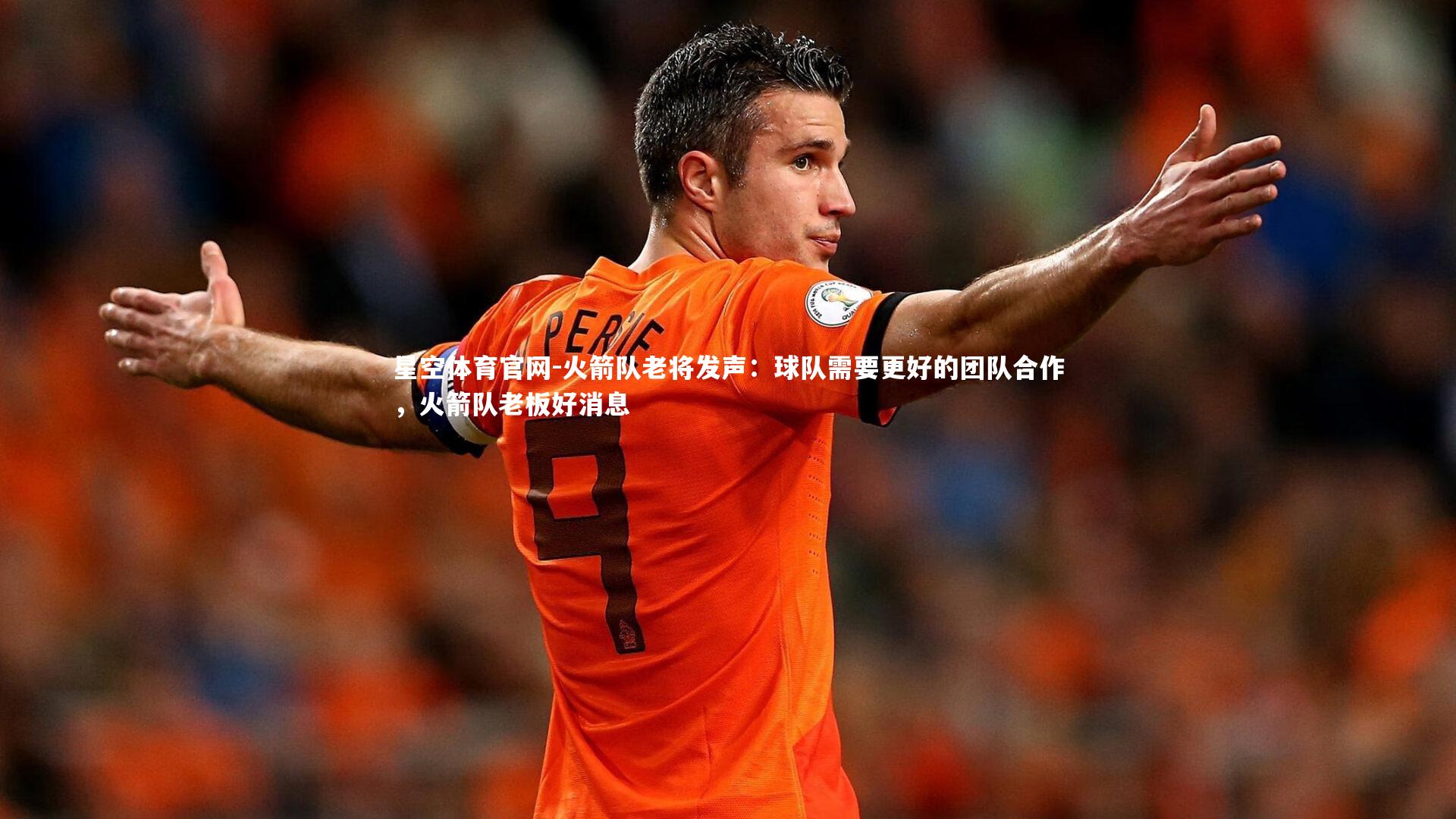星空体育官网-火箭队老将发声：球队需要更好的团队合作，火箭队老板好消息